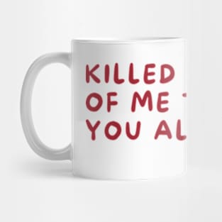 killed a part of me to keep you alive Mug